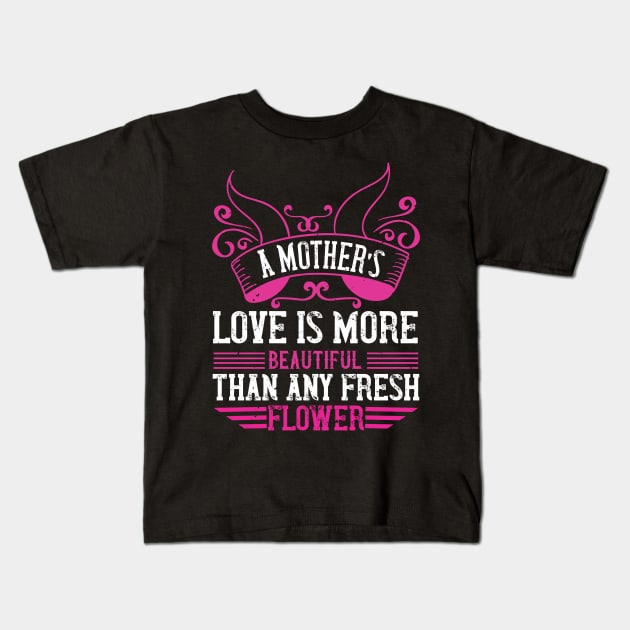 A mother’s love is more beautiful than any fresh flower Kids T-Shirt by 4Zimage